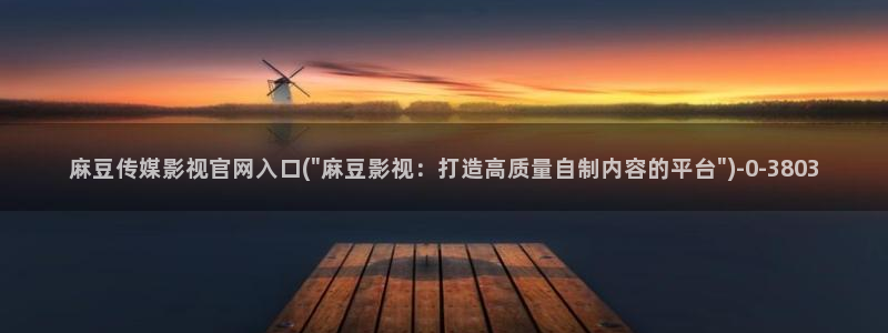 麻豆传媒官网苹果：麻豆传媒影视官网入口(\