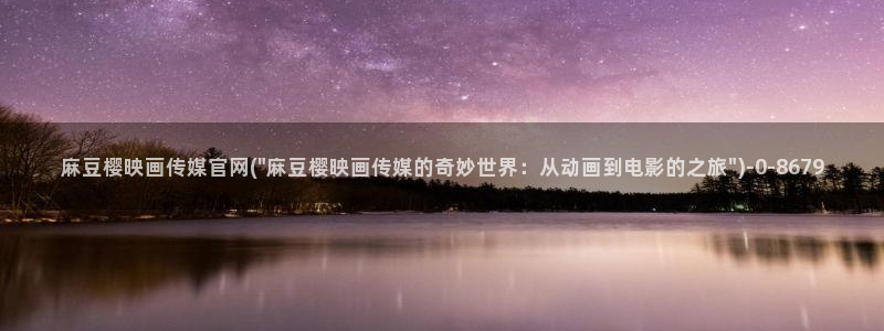 麻豆新传媒官网：麻豆樱映画传媒官网(\